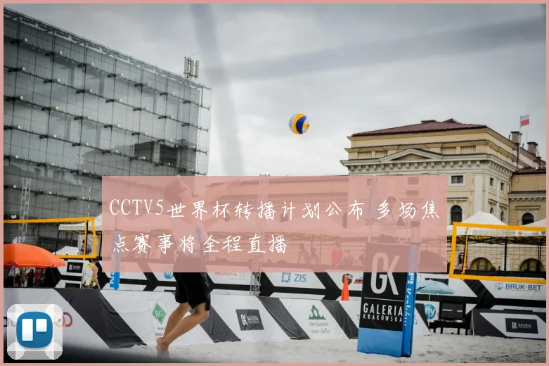 CCTV5世界杯转播计划公布 多场焦点赛事将全程直播