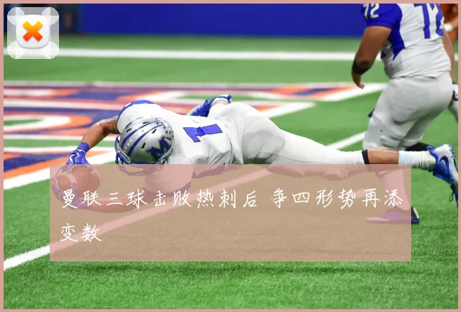 曼联三球击败热刺后 争四形势再添变数