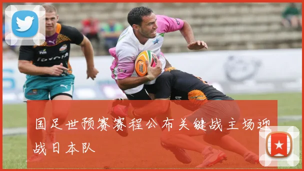 国足世预赛赛程公布关键战主场迎战日本队