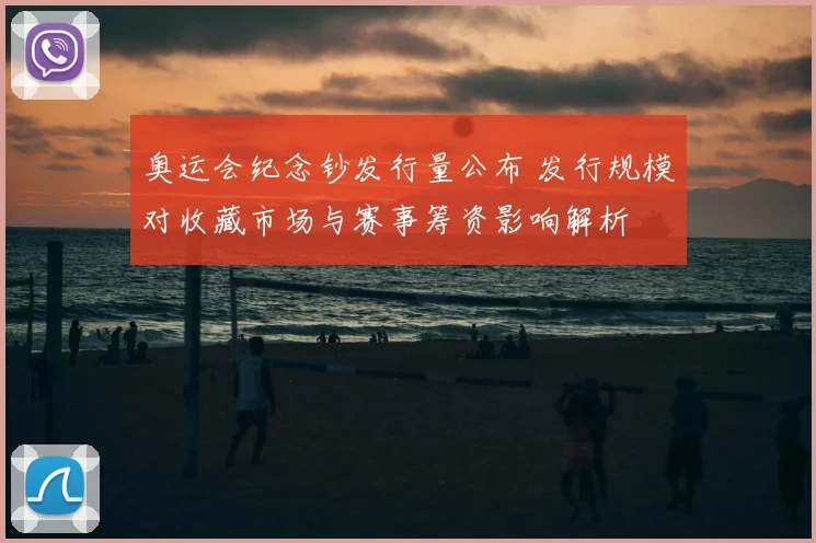 奥运会纪念钞发行量公布 发行规模对收藏市场与赛事筹资影响解析